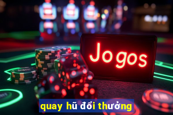 quay hũ đổi thưởng