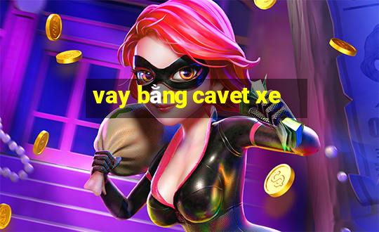 vay bằng cavet xe