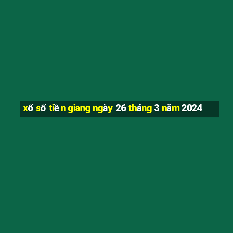 xổ số tiền giang ngày 26 tháng 3 năm 2024