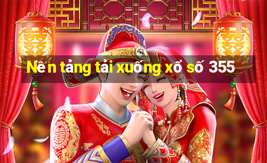 Nền tảng tải xuống xổ số 355