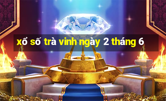 xổ số trà vinh ngày 2 tháng 6