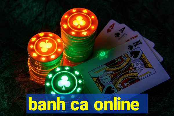 banh ca online