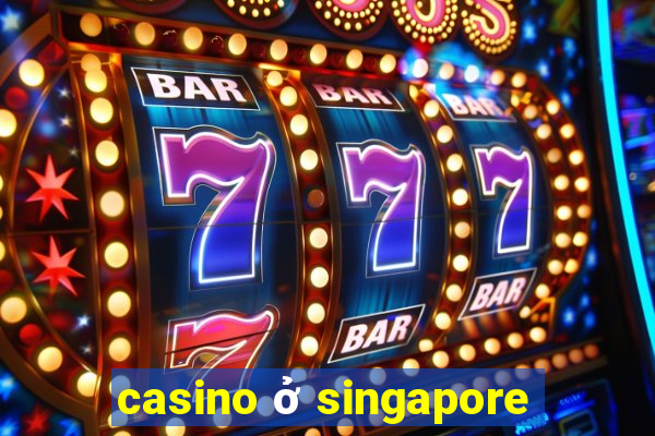 casino ở singapore