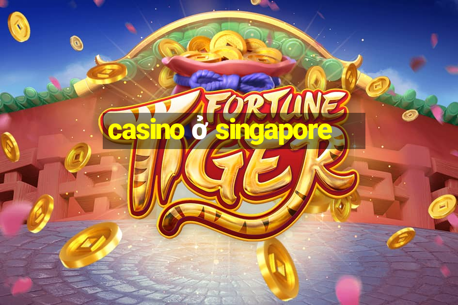 casino ở singapore