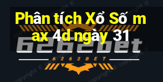 Phân tích Xổ Số max 4d ngày 31