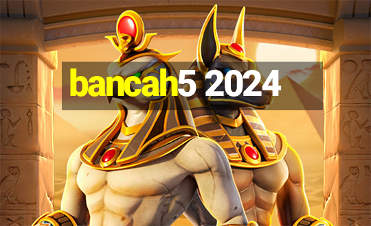 bancah5 2024