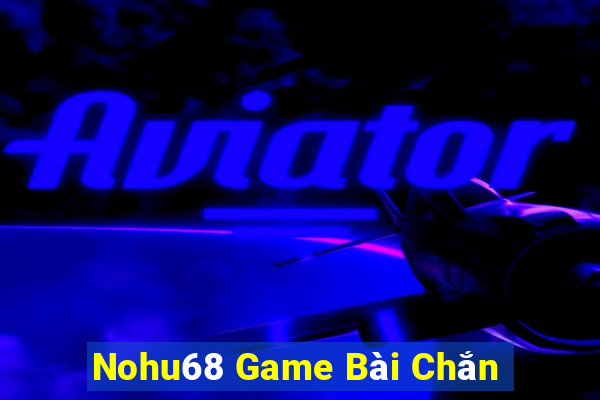 Nohu68 Game Bài Chắn