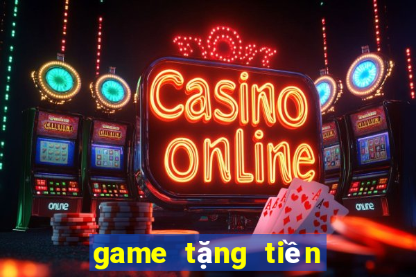 game tặng tiền trải nghiệm