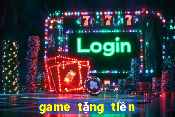 game tặng tiền trải nghiệm