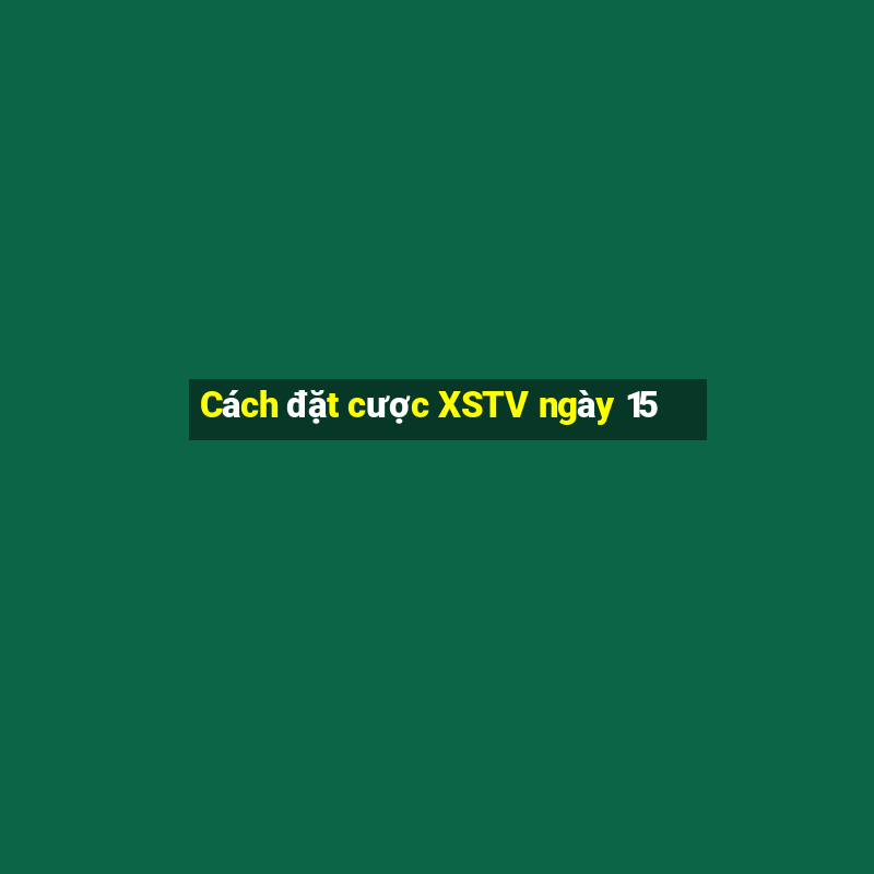 Cách đặt cược XSTV ngày 15