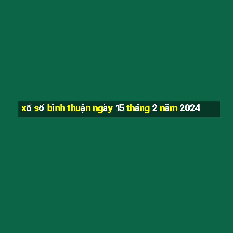 xổ số bình thuận ngày 15 tháng 2 năm 2024