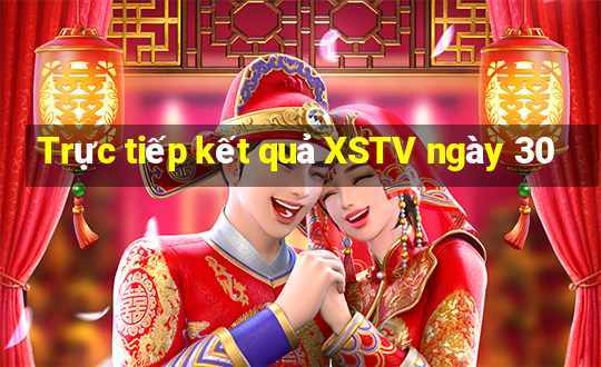 Trực tiếp kết quả XSTV ngày 30