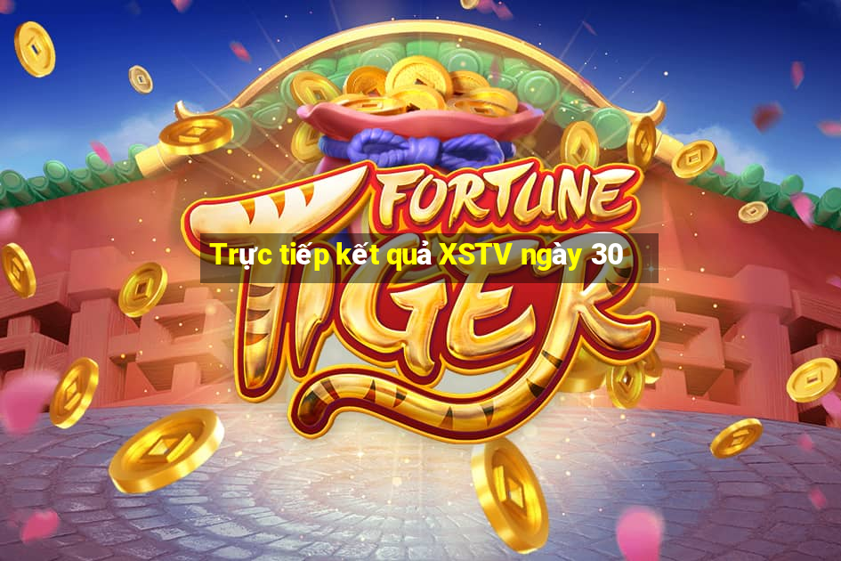 Trực tiếp kết quả XSTV ngày 30