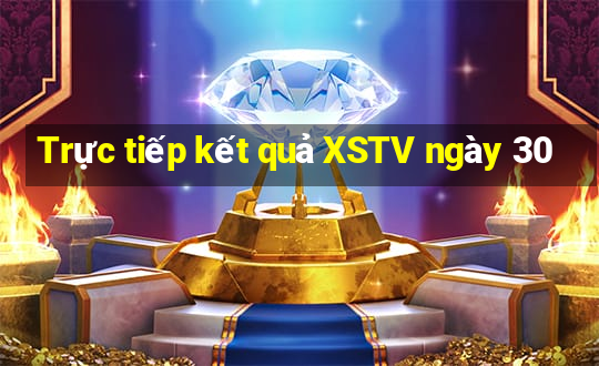 Trực tiếp kết quả XSTV ngày 30