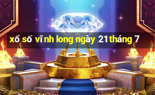 xổ số vĩnh long ngày 21 tháng 7