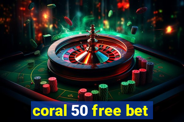 coral 50 free bet