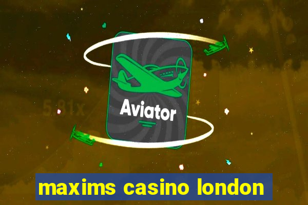 maxims casino london