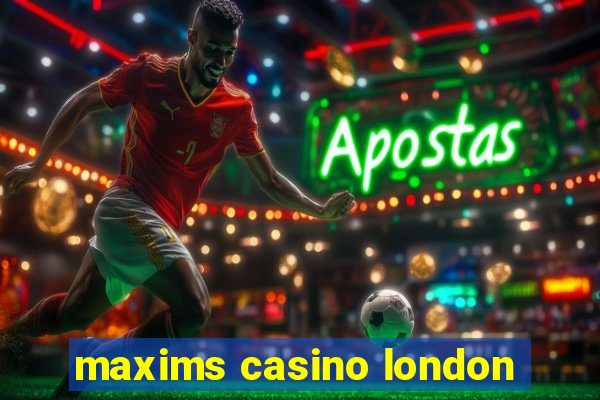 maxims casino london