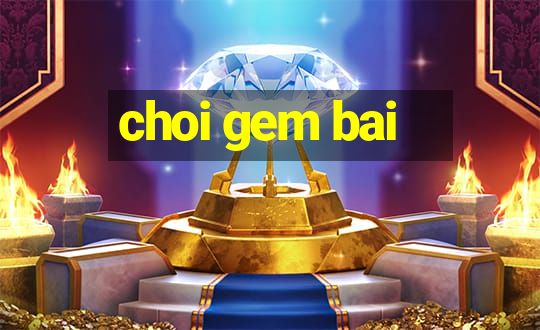 choi gem bai