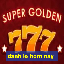 danh lo hom nay