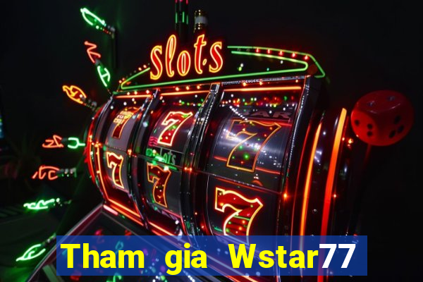 Tham gia Wstar77 Nhận 150k