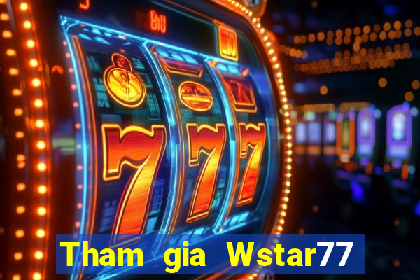 Tham gia Wstar77 Nhận 150k