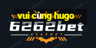 vui cùng hugo