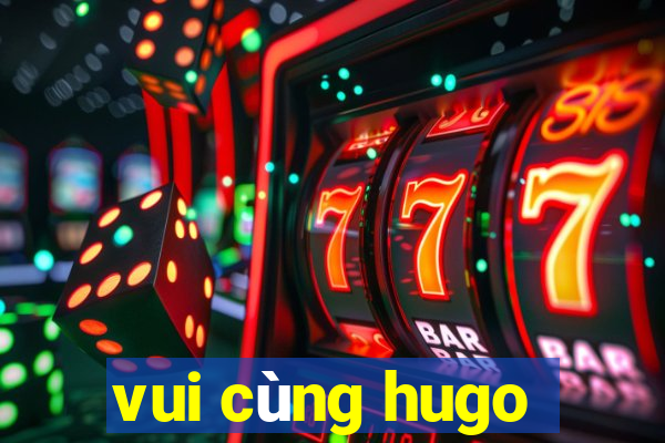 vui cùng hugo