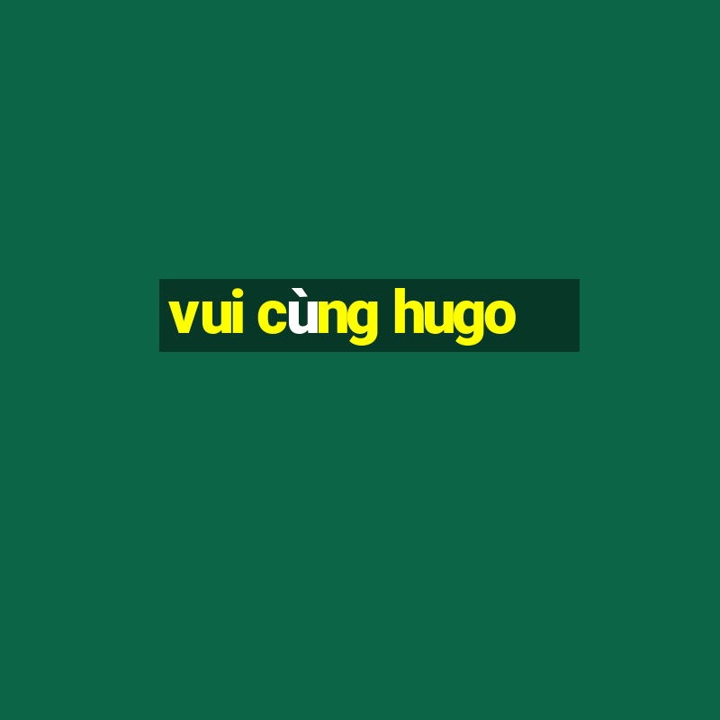 vui cùng hugo