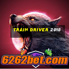 train driver 2018