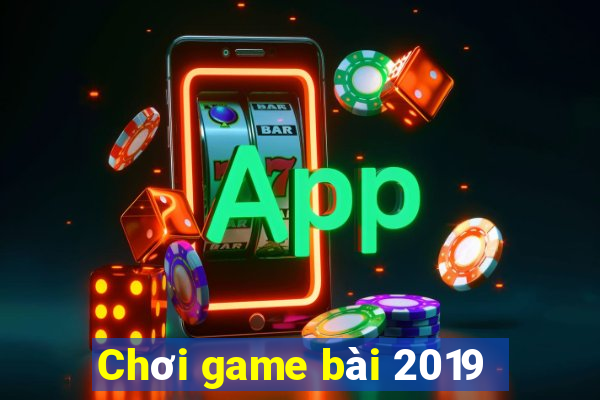 Chơi game bài 2019