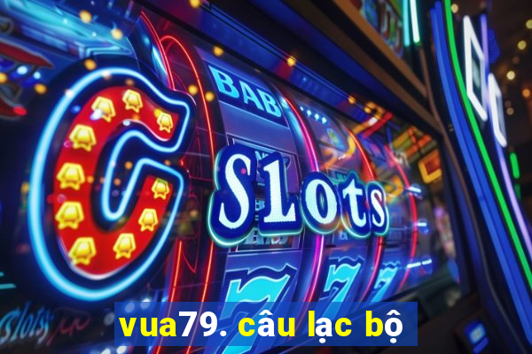 vua79. câu lạc bộ