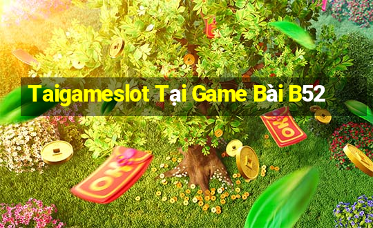 Taigameslot Tại Game Bài B52