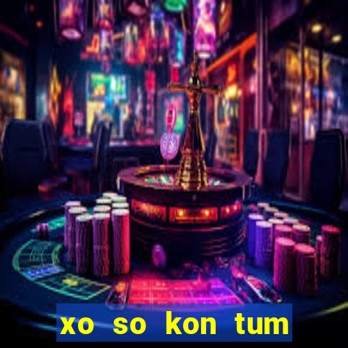 xo so kon tum ngay hom nay