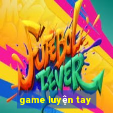 game luyện tay