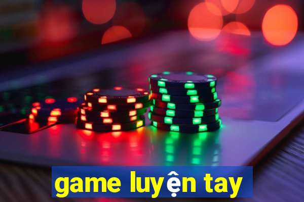 game luyện tay