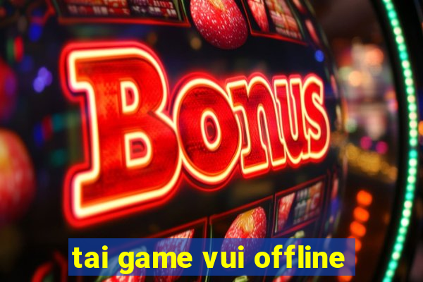 tai game vui offline