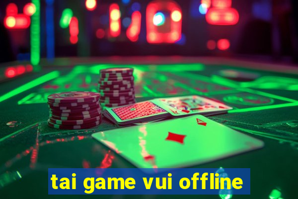 tai game vui offline