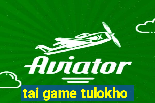 tai game tulokho