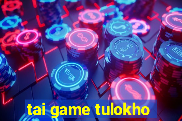 tai game tulokho