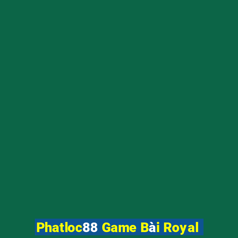 Phatloc88 Game Bài Royal