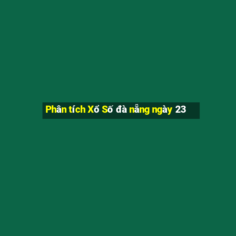 Phân tích Xổ Số đà nẵng ngày 23