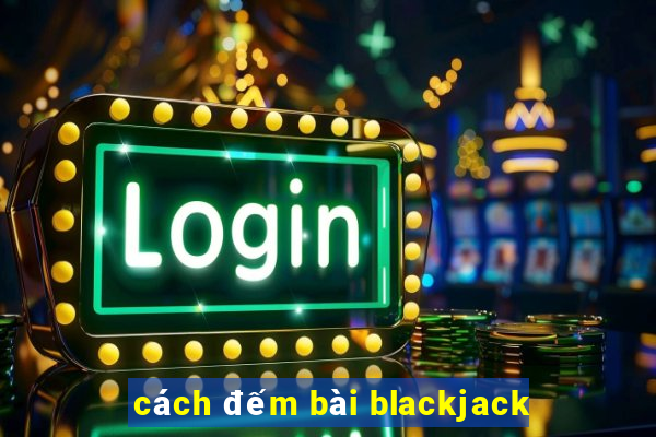 cách đếm bài blackjack