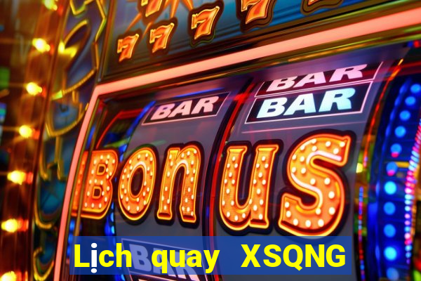 Lịch quay XSQNG thứ hai