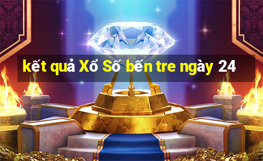 kết quả Xổ Số bến tre ngày 24