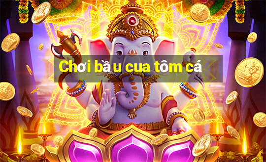 Chơi bầu cua tôm cá