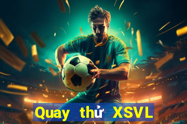 Quay thử XSVL Thứ 3