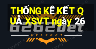 THỐNG KÊ KẾT QUẢ XSVT ngày 26