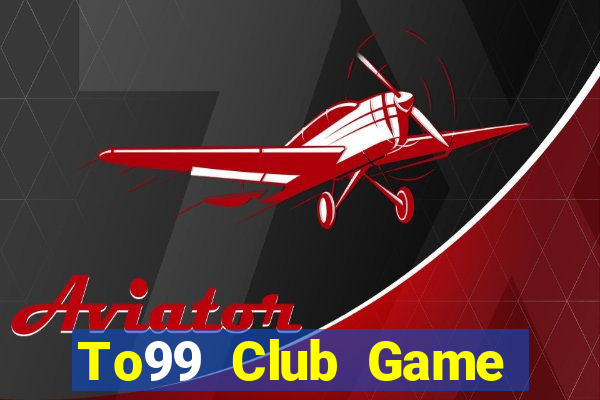 To99 Club Game Bài Tiền Thật