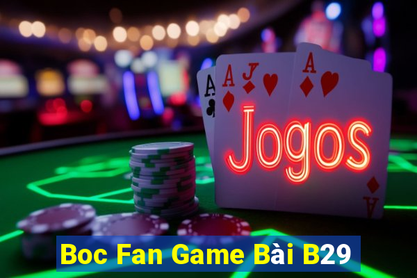 Boc Fan Game Bài B29